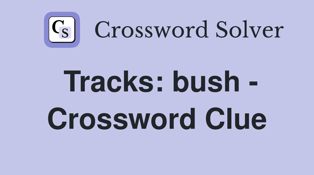 Tracks bush Crossword Clue Answers Crossword Solver